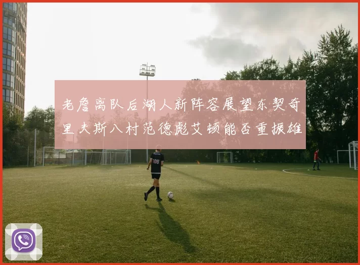 老詹离队后湖人新阵容展望东契奇里夫斯八村范德彪艾顿能否重振雄风